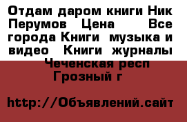 Отдам даром книги Ник Перумов › Цена ­ 1 - Все города Книги, музыка и видео » Книги, журналы   . Чеченская респ.,Грозный г.